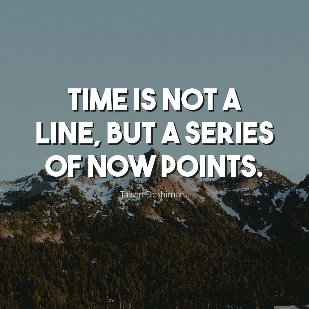 Time is not a line, but a series of now points.